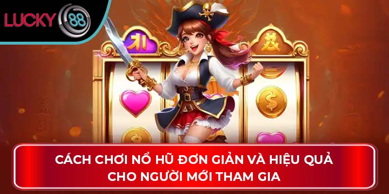 Cách chơi nổ hũ đơn giản và hiệu quả cho người mới tham gia