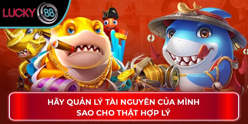Hãy quản lý tài nguyên của mình sao cho thật hợp lý