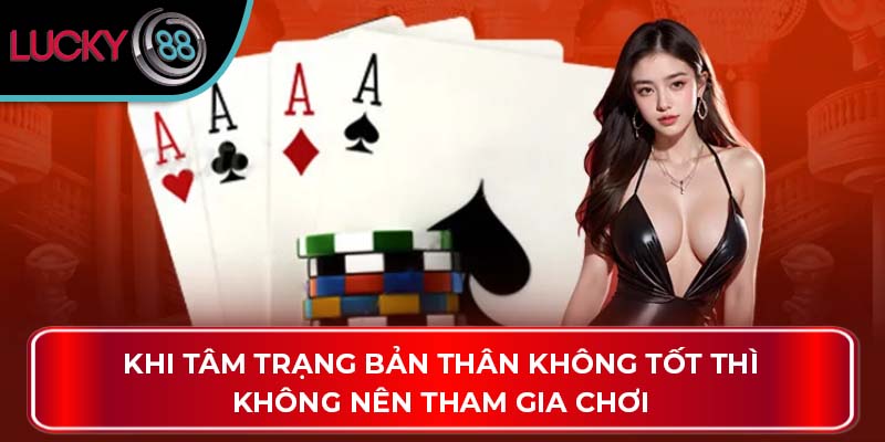 Khi tâm trạng bản thân không tốt thì không nên tham gia chơi