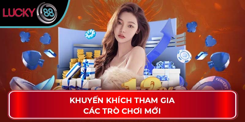 Top 5 Chương Trình Khuyến Mãi Tân Binh Tại Lucky88 3 Khuyến khích tham gia các trò chơi mới
