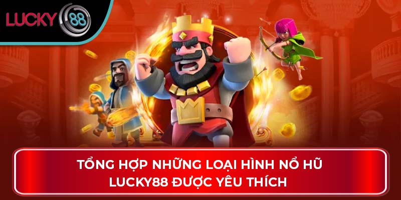 Tổng hợp những loại hình nổ hũ Lucky88 được yêu thích 