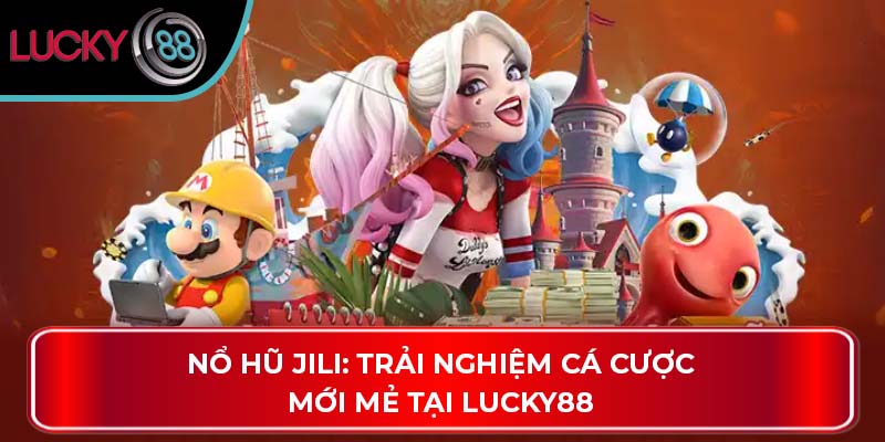 Nổ hũ Jili: Trải nghiệm cá cược mới mẻ tại LUCKY88